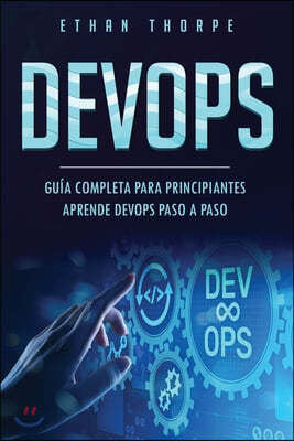 Devops: GU?A COMPLETA PARA PRINCIPIANTES APRENDE DEVOPS PASO A PASO(Libro En Espa?ol/ DEVOPS Spanish Book Version)