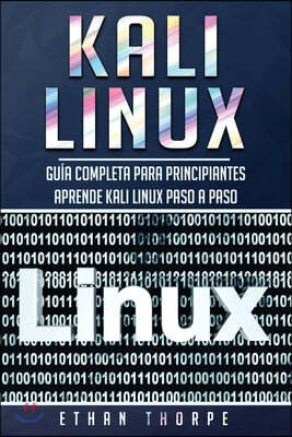 Kali Linux: Gu?a completa para principiantes aprende Kali Linux paso a paso (Libro En Espa?ol/Kali Linux Spanish Book Version)