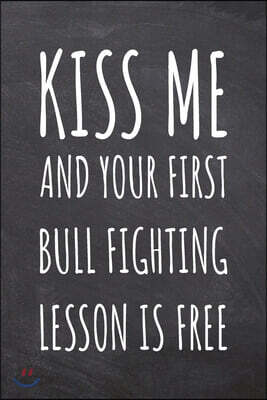 Kiss Me And Your First Bull Fighting Lesson is Free: Bull Fighting Notebook, Planner or Journal - Size 6 x 9 - 110 Dot Grid Pages - Office Equipment,