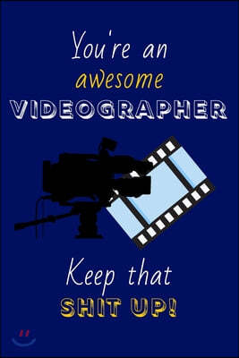 You're An Awesome Videographer Keep That Shit Up!: Videographer Gifts: Novelty Gag Notebook Gift: Lined Paper Paperback Journal