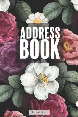 Address Book: Floral Cover Notebook for Keeping Track of Addresses, Alphabetical Order, Email, Mobile, Work & Home Phone Numbers, So