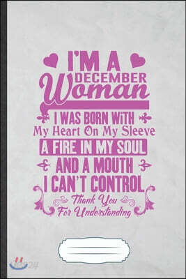 I'm a December Woman I Was Born with My Heart on My Sleeve a Fire in My Soul and a Mouth I Can't Control Thank You for Understanding: Feminist Funny J