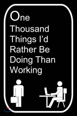 One Thousand Things I'd Rather Be Doing Than Working: 110-Page Blank Lined Journal Office Work Coworker Manager Gag Gift Idea