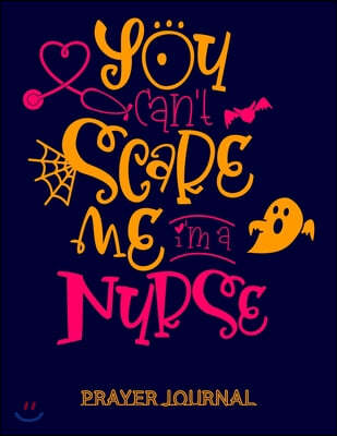 You can't Scare me i'm a Nurse Prayer Journal: Beautifully Organised Prayer Journal Notebook For Nurses - Nurse Gifts for Women - Perfect Halloween gi