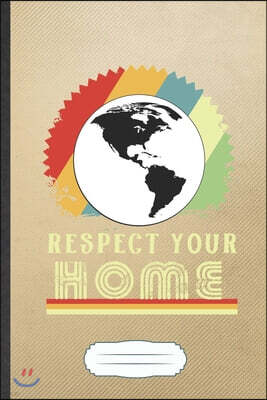 Respect Your Home: Funny Save The Earth Blank Lined Notebook Journal For Recycle Nature Lover, Inspirational Saying Unique Special Birthd