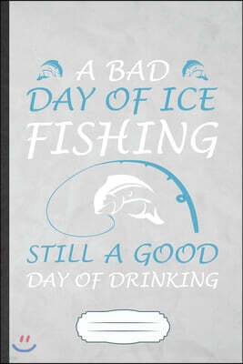 Independently Published A Bad Day of Ice Fishing Still a Good Day of Drinking: Funny Weekend Lake Fishing Blank Lined Notebook Journal For Day Drinking Beer, Inspirational Sa