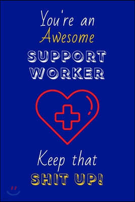 You're An Awesome Support Worker Keep That Shit Up!: Support Worker Gifts: Novelty Gag Notebook Gift: Lined Paper Paperback Journal