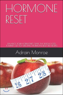 Hormone Reset: Balance Your Hormones, Start the Weight Loss Journey, Get 50+ Exiciting Hormone Reset Diet Recipes