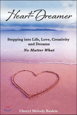 Heart-Dreamer: Stepping into Life, Love, Creativity and Dreams-No Matter What