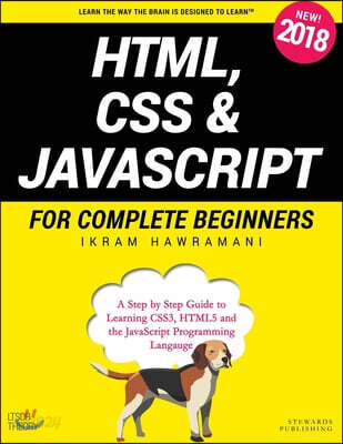 HTML, CSS & JavaScript for Complete Beginners: A Step by Step Guide to Learning HTML5, CSS3 and the JavaScript Programming Language