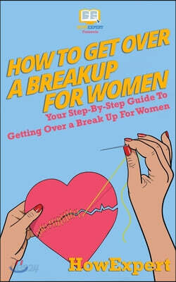How To Get Over a Breakup For Women: Your Step-By-Step Guide To Getting Over a Break Up For Women