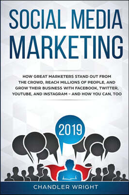 Social Media Marketing 2019: How Great Marketers Stand Out from The Crowd, Reach Millions of People, and Grow Their Business with Facebook, Twitter