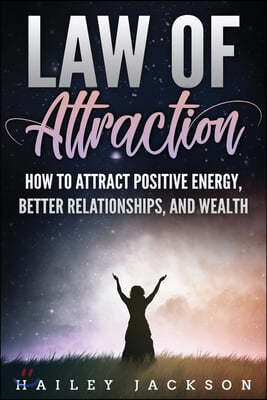 Law of Attraction: How to Attract Positive Energy, Better Relationships, and Wealth