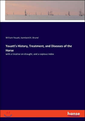 Youatt's History, Treatment, and Diseases of the Horse: with a treatise on draught, and a copious index