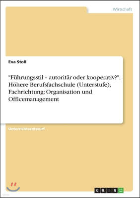 "Fuhrungsstil - autoritar oder kooperativ?". Hohere Berufsfachschule (Unterstufe), Fachrichtung: Organisation und Officemanagement