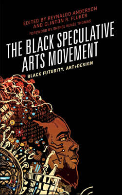 The Black Speculative Arts Movement: Black Futurity, Art+Design