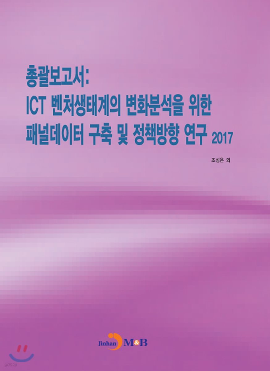총괄보고서 : ICT 벤처생태계의 변화분석을 위한 패널데이터 구축 및 정책방향 연구 (2017)