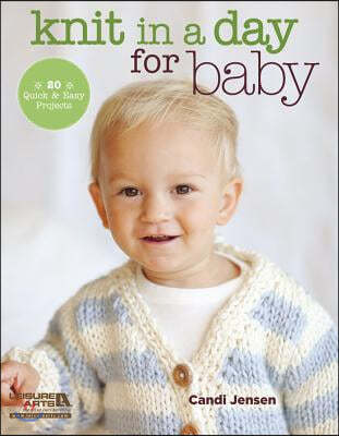 Knit in a Day for Baby: 20 Quick & Easy Projects