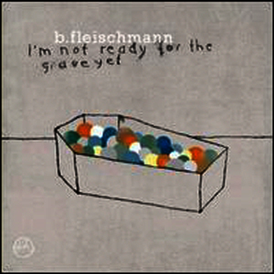 B.Fleischmann — I'm Not Ready for the Grave Yet 앨범 커버