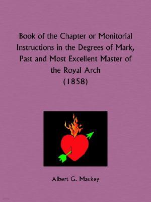 Book of the Chapter or Monitorial Instructions in the Degrees of Mark, Past and Most Excellent Master of the Royal Arch