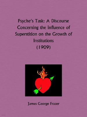 Psyche's Task: A Discourse Concerning the Influence of Superstition on the Growth of Institutions