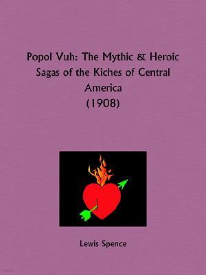 Popol Vuh: The Mythic and Heroic Sagas of the Kiches of Central America