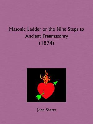 Masonic Ladder or the Nine Steps to Ancient Freemasonry