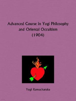 Advanced Course in Yogi Philosophy and Oriental Occultism