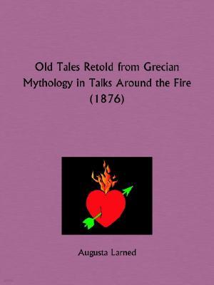 Old Tales Retold from Grecian Mythology in Talks Around the Fire