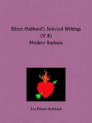 Modern Business: Elbert Hubbard's Selected Writings Part 8