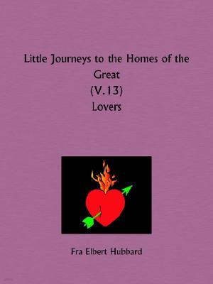 Little Journeys to the Homes of the Great: Lovers