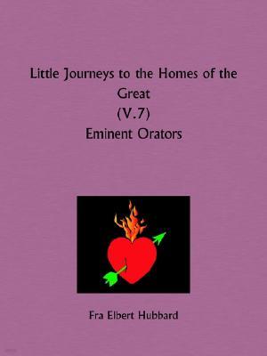 Little Journeys to the Homes of the Great: Eminent Orators