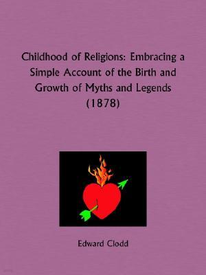 Childhood of Religions: Embracing a Simple Account of the Birth and Growth of Myths and Legends