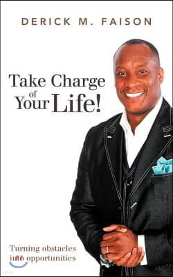 Take Charge of Your Life!: Turning Obstacles Into Opportunities