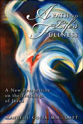 A Path to Life's Fullness: A New Perspective on the Teachings of Jesus