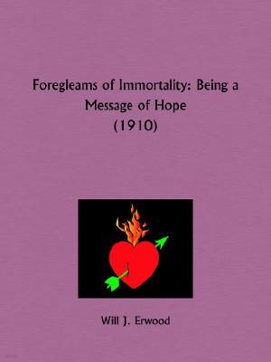 Foregleams of Immortality: Being a Message of Hope