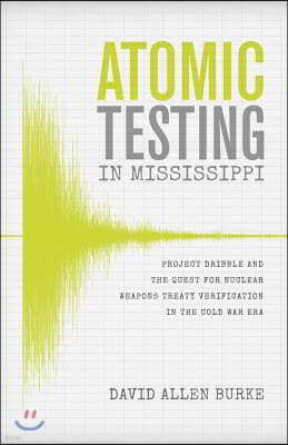 Atomic Testing in Mississippi: Project Dribble and the Quest for Nuclear Weapons Treaty Verification in the Cold War Era