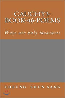 Cauchy3-Book-46-poems: Ways are only measures