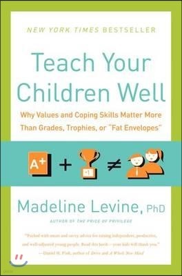 Teach Your Children Well: Why Values and Coping Skills Matter More Than Grades, Trophies, or Fat Envelopes