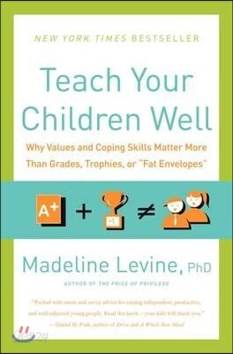 Teach Your Children Well: Why Values and Coping Skills Matter More Than Grades, Trophies, or Fat Envelopes