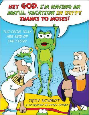 The Frog Tells Her Side of the Story: Hey God, I'm Having an Awful Vacation in Egypt Thanks to Moses!