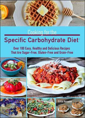 Cooking for the Specific Carbohydrate Diet: Over 100 Easy, Healthy, and Delicious Recipes That Are Sugar-Free, Gluten-Free, and Grain-Free