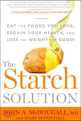 The Starch Solution: Eat the Foods You Love, Regain Your Health, and Lose the Weight for Good!