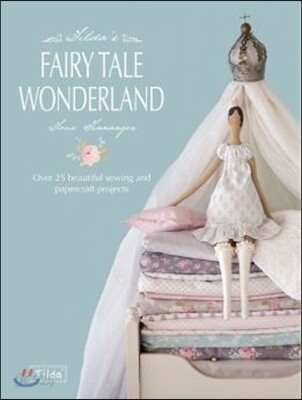 Tilda's Fairy Tale Wonderland: Over 25 Beautiful Sewing and Papercraft Projects