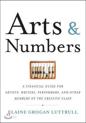 Arts & Numbers: A Financial Guide for Artists, Writers, Performers, and Other Members of the Creative Class