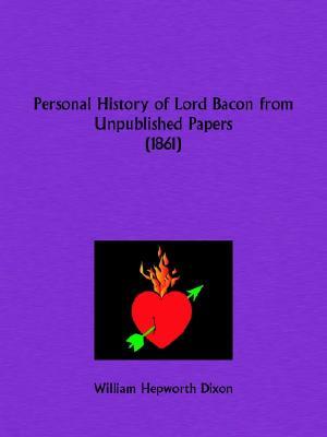 Personal History of Lord Bacon from Unpublished Papers