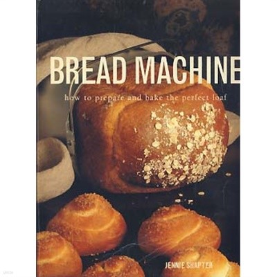BREAD MACHINE (HOW TO PREPARE AND BAKE THE PERFECT LOAF)