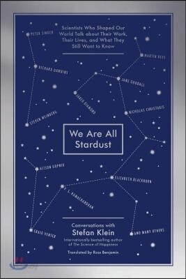 We Are All Stardust: Scientists Who Shaped Our World Talk about Their Work, Their Lives, and What They Still Want to Know