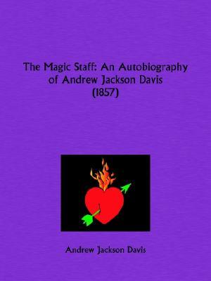 The Magic Staff: An Autobiography of Andrew Jackson Davis