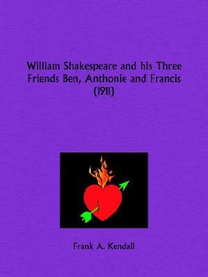 William Shakespeare and his Three Friends Ben, Anthonie and Francis